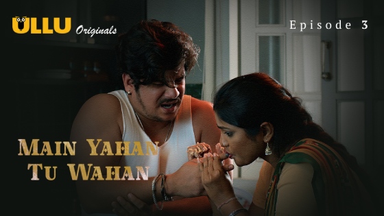 Main Yahan Tu Wahan Part 1 – S01E03 – 2023 – Hindi Hot Web Series – Ullu