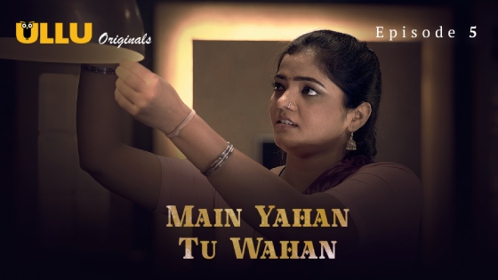 Main Yahan Tu Wahan Part 1 – S01E05 – 2023 – Hindi Hot Web Series – Ullu