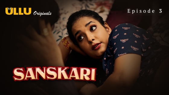 Sanskari – S01E03 – 2024 – Hindi Hot Web Series – Ullu