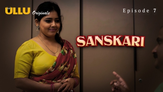 Sanskari – S01E07 – 2024 – Hindi Hot Web Series – Ullu