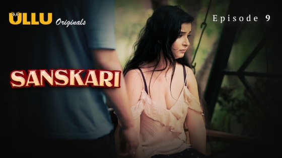 Sanskari – S01E09 – 2024 – Hindi Hot Web Series – Ullu