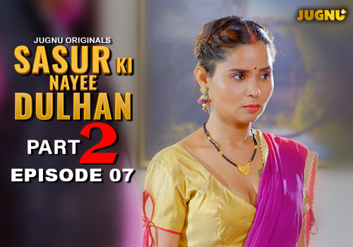Sasur Ki Nayee Dulhan – E07 – 2024 – Hindi Hot Web Series – Jugnu